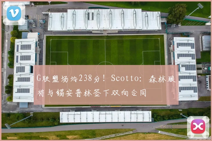 G联盟场均238分！Scotto：森林狼将与锡安普林签下双向合同