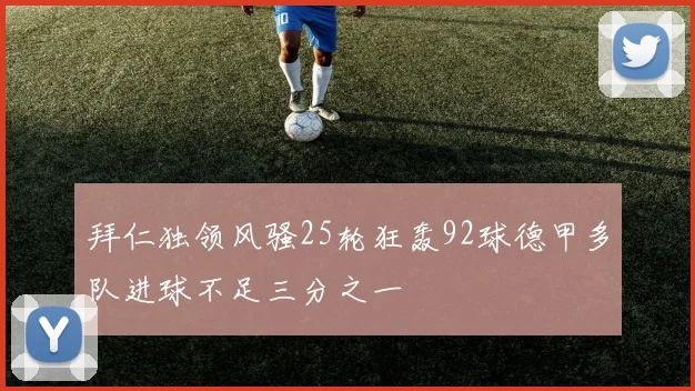 拜仁独领风骚25轮狂轰92球德甲多队进球不足三分之一