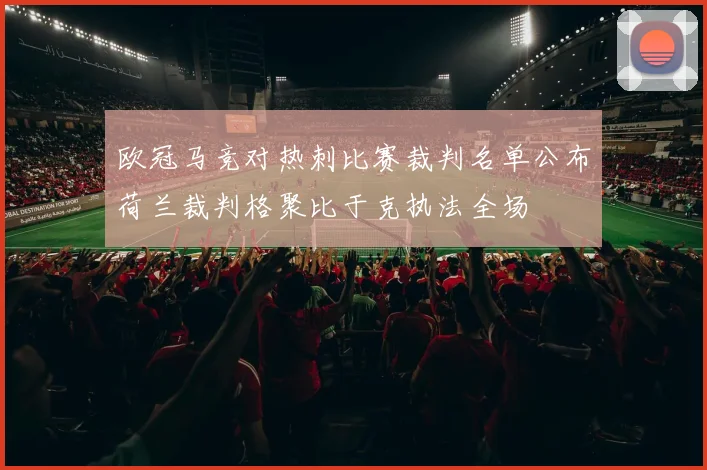 欧冠马竞对热刺比赛裁判名单公布荷兰裁判格聚比于克执法全场
